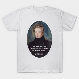 Victor Hugo portrait and  quote: Ce n'est rien de mourir, C'est affreux de ne pas vivre. T-Shirt